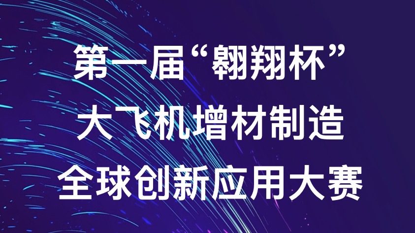 第一届“翱翔杯”大飞机增材制造全球创新应用大赛